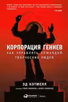 Корпорация гениев. Как управлять командой творческих людей