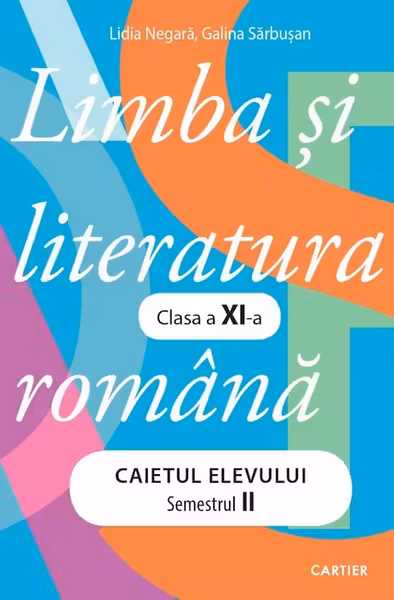 Limba si literatura romana. Caietul elevului. Semestrul 2 - clasa a 11-a