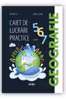 Geografie. Caiet de lucrari practice cl.5,6,7
