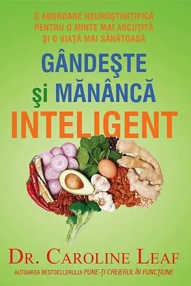 Gandeste si mananca inteligent. O abordare neurostiintifica pentru o minte mai ascutita si o viata mai sanatoasa