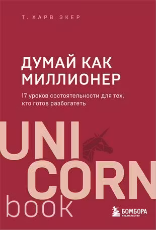 Думай как миллионер. 17 уроков состоятельности для тех кто готов разбогатеть