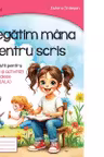 Pregatim mana pentru scris. Sugestii pentru jocuri si activitati alese