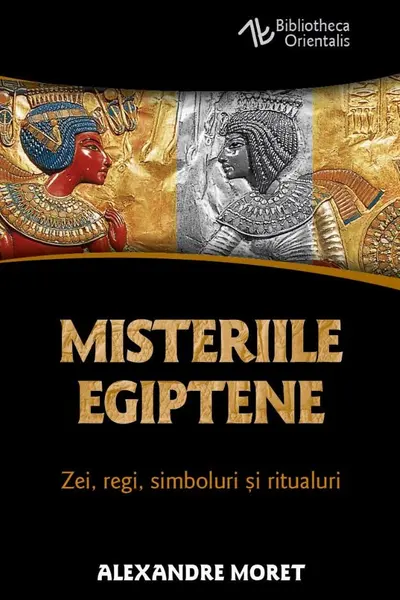 Misteriile egiptene - Zei, regi, simboluri si ritualuri