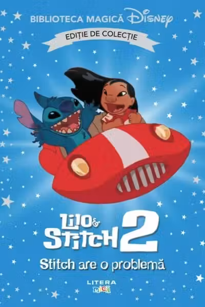Biblioteca magica. Disney. LILO SI STITCH 2. STITCH ARE O PROBLEMA. Editie de colectie