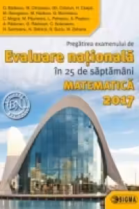 Pregatirea examenului de Evaluare Nationala in 25 de saptamani. Matematica 2017