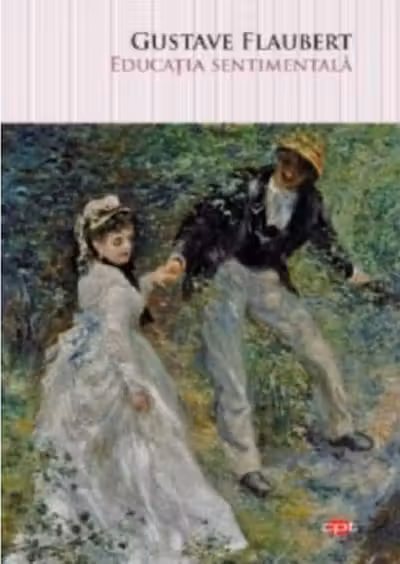 EDUCATIA SENTIMENTALA. Gustave Flaubert. Carte pentru toti. Vol. 84
