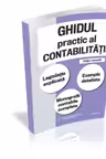 Ghidul practic al contabilitatii. Legislatie explicata. Exemple detaliate. Monografii contabile complete