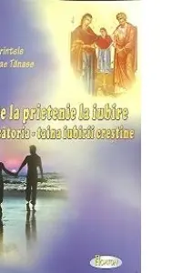 De la prietenie la iubire. Căsătoria, taina iubirii creștine