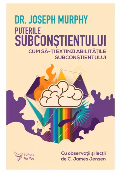 Puterile subconstientului. Cum sa-ti extinzi abilitatile subconstientului