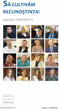 Sa cultivam recunostinta! Interviuri Trinitas TV