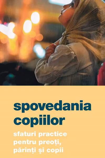 Spovedania copiilor. Sfaturi practice pentru preoti, parinti si copii