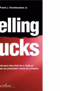 SELLING SUCKS - Cum sa spui stop ideii de a vinde si cum sa ii faci pe potentialii clienti sa cumpere