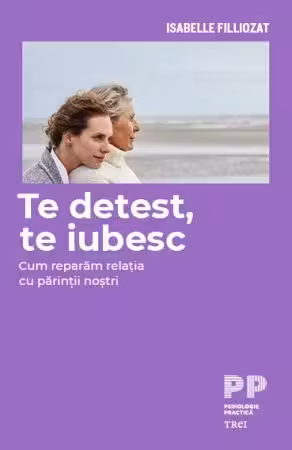 Te detest, te iubesc. Cum reparam relatia cu parintii nostri