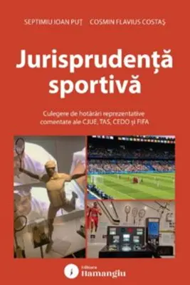 Jurisprudenta sportiva. Culegere de hotarari reprezentative comentate ale CJUE, TAS, CEDO si FIFA - Cosmin Flavius Costas, Septimiu Ioan Put