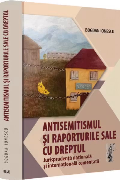 Antisemitismul si raporturile sale cu dreptul. Jurisprudenta nationala si internationala comentata