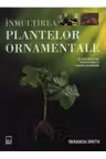 Inmultirea plantelor ornamentale. Miranda Smith. RAO.