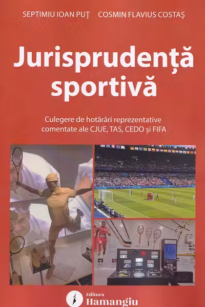 Jurisprudenta sportiva. Culegere de hotarari reprezentative comentate ale CJUE, TAS, CEDO si FIFA - Cosmin Flavius Costas, Septimiu Ioan Put