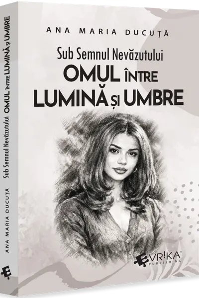 Sub Semnul Nevazutului: Omul intre Lumina si Umbre