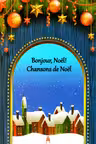 Bonjour, Noël! Chansons de Noël