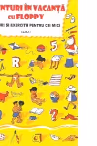Aventuri in vacanta cu Floppy. Jocuri si exercitii pentru cei mici. Clasa I