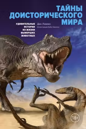 Тайны доисторического мира. Удивительные истории из жизни вымерших животных