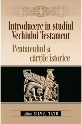 Introducere in studiul Vechiului Testament. Pentateuhul si cartile istorice