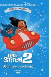 Biblioteca magica. Disney. LILO SI STITCH 2. STITCH ARE O PROBLEMA. Editie de colectie