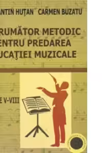 Indrumator metodic pentru predarea educatiei muzicale (clasele V-VIII)