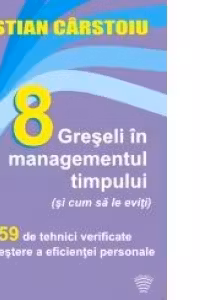 8 greseli in managementul timpului (si cum sa le eviti) plus 59 de tehnici verificate de crestere a eficientei personale (Audiobook)