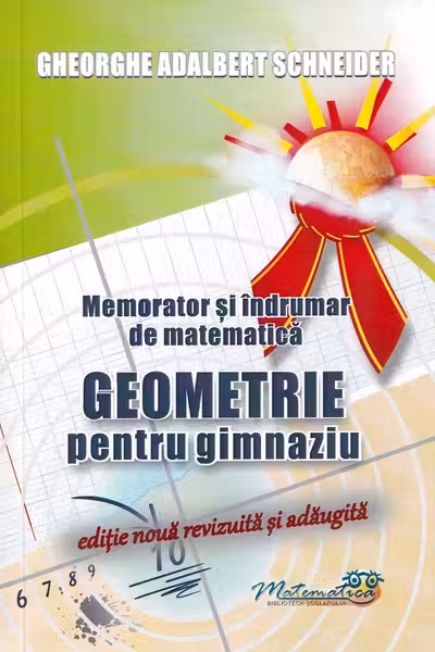 Memorator si indrumar de matematica. Geometrie pentru gimnaziu - A. G. Schneider
