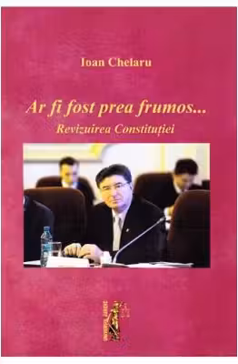 Ar fi fost prea frumos …Revizuirea constitutiei