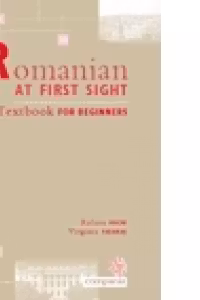 Romana la prima vedere - Manual pentru incepatori. ROMANIAN AT FIRST SIGHT. A Textbook for Beginners