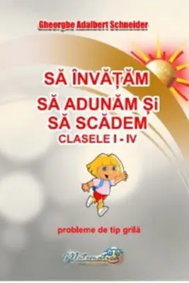 Sa invatam sa adunam si sa scadem. Clasele 1 - 4. Probleme de tip grila