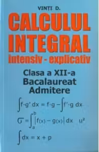 Calculul integral intensiv-explicativ. Clasa a XII-a, bacalaureat, admitere