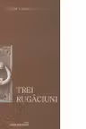 Trei rugaciuni : Tatal Nostru, Imparate Ceresc, Rugaciunea Sfantului Efrem Sirul
