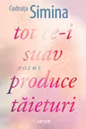 TOT CE-I SUAV PRODUCE TAIETURI. Poeme. Codruta Simina