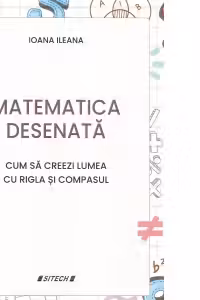 Matematica desenata. Cum sa creezi lumea cu rigla si compasul