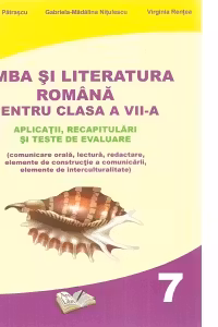 Limba si Literatura Romana pentru cls. A VII-a - aplicatii, recapitulari si teste de evaluare