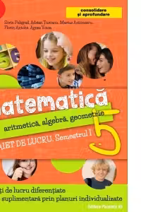 Matematica. Aritmetica, algebra, geometrie. Caiet de lucru. Clasa a 5-a. Semestrul I. Consolidare si aprofundare (2017-2018)