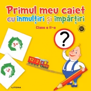 PRIMUL MEU CAIET CU INMULTIRI SI IMPARTIRI. Clasa a II-a