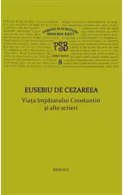 P. S. B. volumul 8. Viata imparatului Constantin si alte scrieri