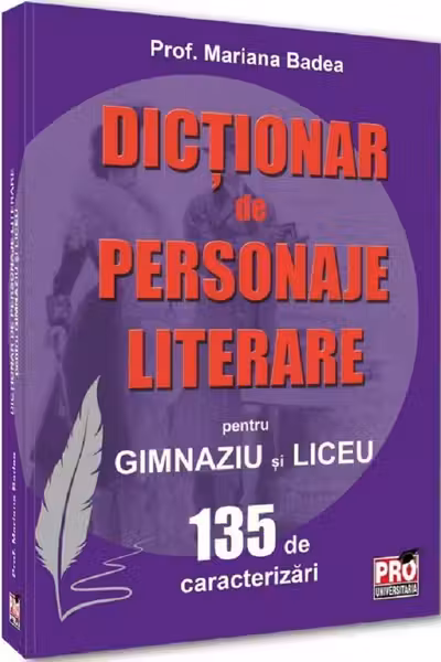Dictionar de personaje literare pentru gimnaziu si liceu 135 de caracterizari