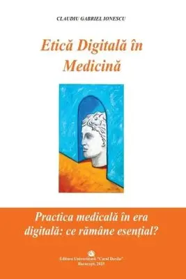 Etica Digitala in Medicina. Practica medicala in era digitala: ce ramane esential?