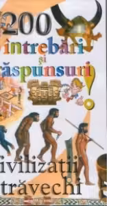 200 intrebari si raspunsuri. Civilizatii stravechi