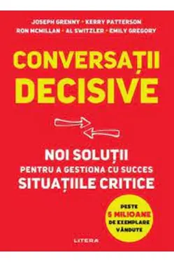 CONVERSATII DECISIVE. Noi solutii pentru a gestiona cu succes situatiile critice.