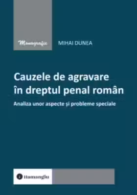 Cauzele de agravare in dreptul penal roman. Analiza unor aspecte si probleme speciale