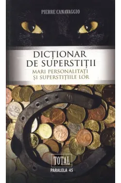 Dictionar de superstitii. Mari Personalitati si superstitiile lor