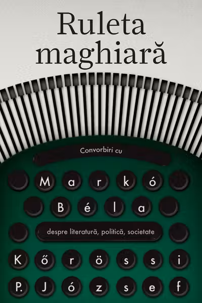 Ruleta maghiară. Convorbiri cu Marko Bela