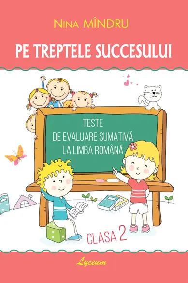 Pe treptele succesului. Teste de evaluare sumativa la limba romana cl. 2