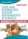 Matematica recreativa. Cele mai indragite jocuri matematice si logice
